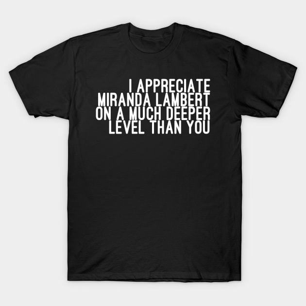 I Appreciate Miranda Lambert on a Much Deeper Level Than You T-Shirt by godtierhoroscopes